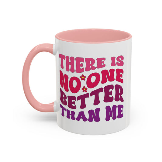 Personalized Accent Coffee Mug - "There Is No One Better Than Me" - Fun Gift for Self-Care, Motivation, & Celebrations