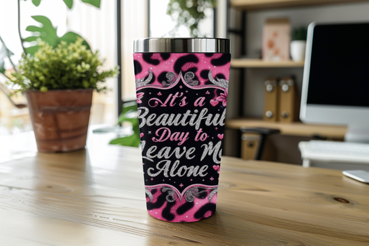 It's a Beautiful Day to Leave Me Alone Tumbler 20oz